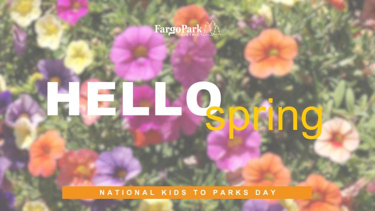 background picture is of a large bunch of petunia flowers in light and dark purple, magenta, yellow and orange. In the forefront: the Fargo Park District logo - HELLO spring - National Kids to Parks Day