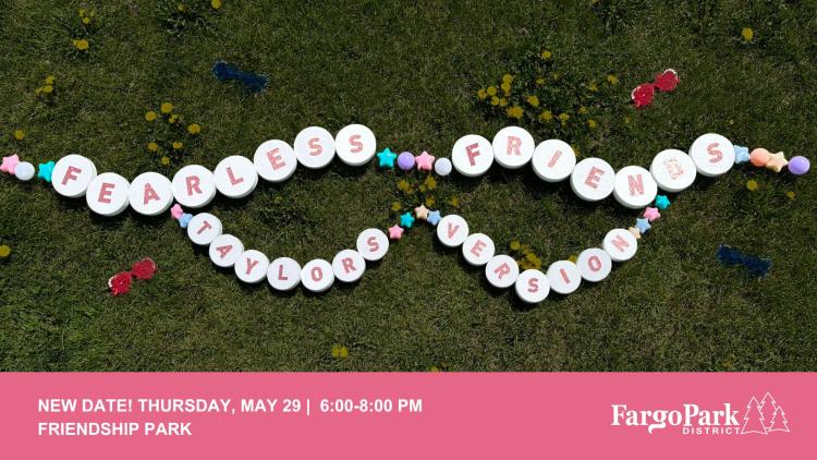 Fearless Friends - Taylor's Version A giant friendship bracelet that spells out "FEARLESS FRIENDS" "TAYLORS VERSION" sitting in a field with dandelions on the bottom pink bar with - NEW DATE Thursday, May 29 | 6:00-8:00 pm - Friendship Park