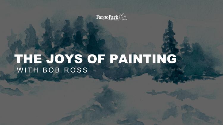 Watercolor image of evergreen trees and snow in the background with "The Joys of Painting" "With Bob Ross" as the title.  The Fargo Park District logo on the top.