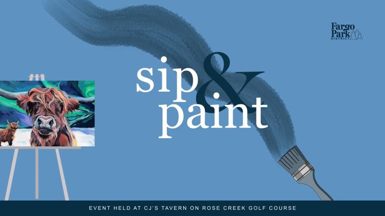 Promotional graphic for a Fargo Park District “Sip & Paint” event featuring a paintbrush stroke across the background and a painting of a Highland cow on an easel. Text reads “Sip & Paint” and “Event held at CJ’s Tavern on Rose Creek Golf Course.”