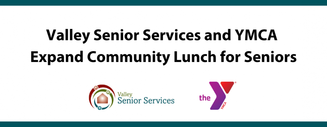 This image shows a graphic of Valley Senior Services and YMCA expanding community lunch options for seniors.