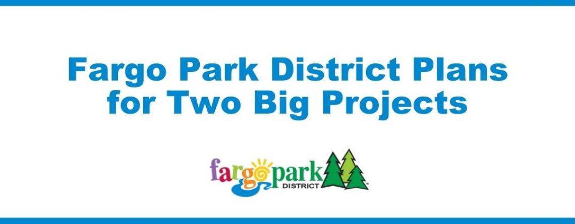 This image shows a graphic of the Fargo Park District plans for two big projects.