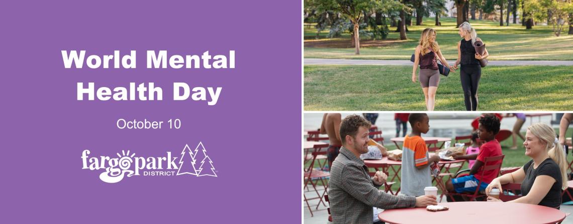 purple background, with white text that says World Mental Health Day - October 10. Fargo Park District white logo. Photo of two girls walking in the park. Photo of man and woman sitting at red table in Broadway Square. 