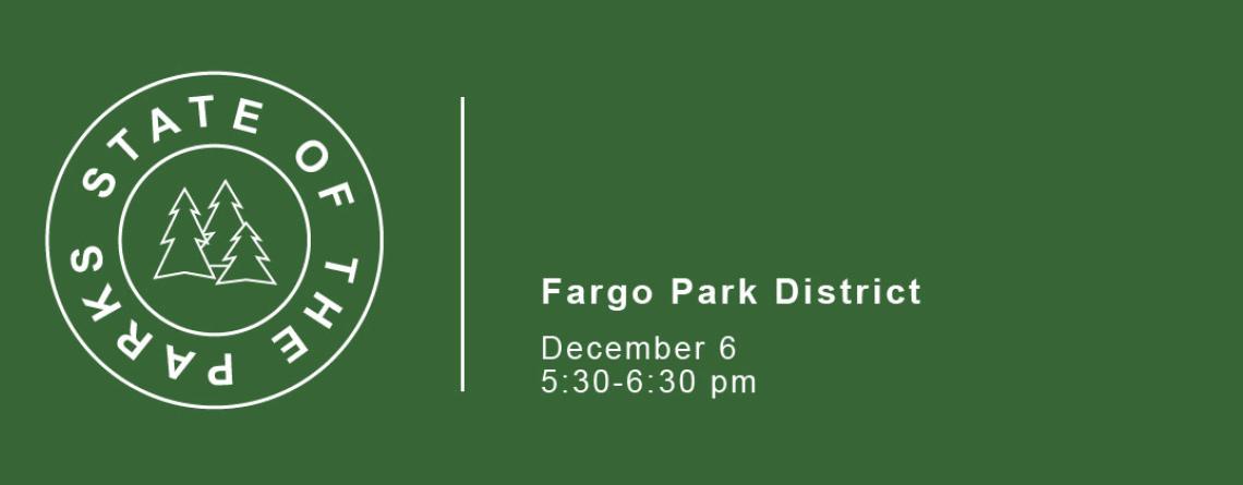 Green background with white logo that says state of the parks and has three trees in the middle, white text that says Fargo Park District December 6 5:30 pm to 6:30 pm