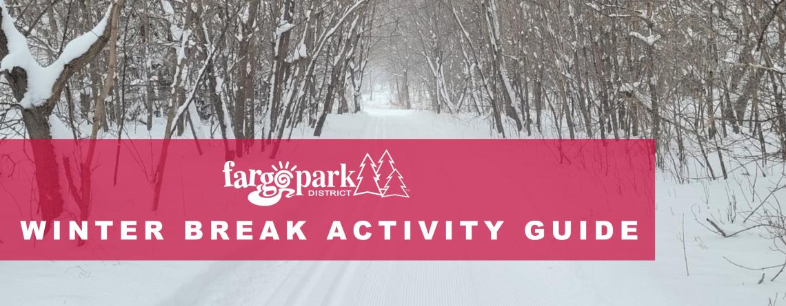Cross Country Ski Trail in the background with red transparent rectangle with text WINTER BREAK ACTIVITIY GUIDE in white with Fargo Parks white logo