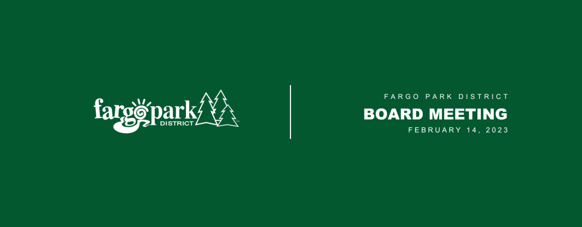 Green background with white Fargo Park District logo and text that says Fargo Park District Board Meeting February 14, 2023
