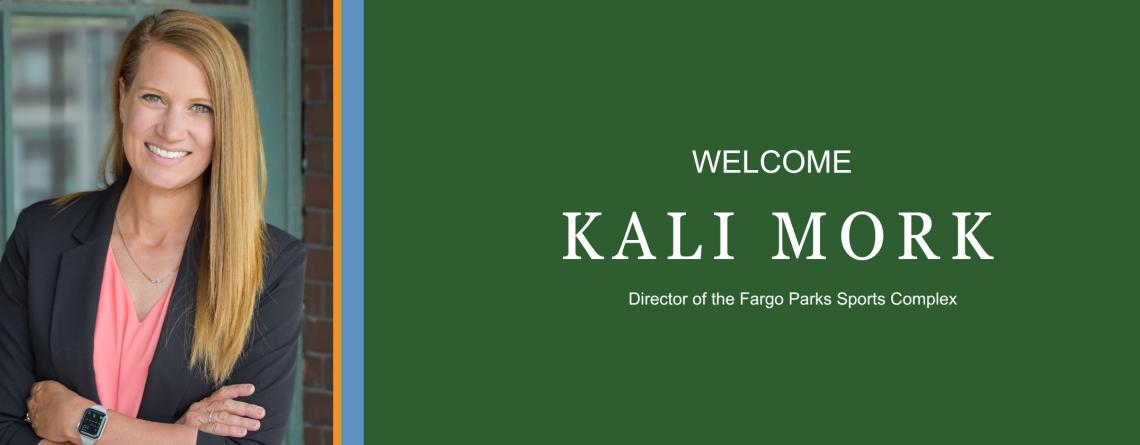 Photo of Kali Mork with green background and white text that says "Welcome Kali Mork, Director of the Fargo Parks Sports Complex" 