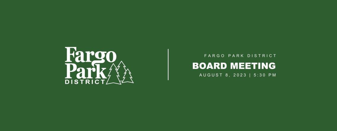 Green background with white Fargo Park District Logo and text that says "Fargo Park District Board Meeting August 8, 2023 5:30pm"