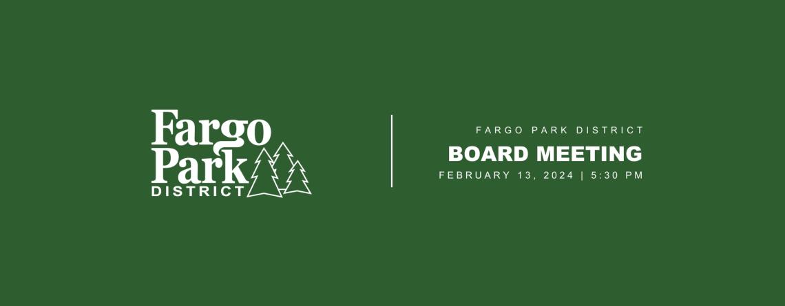 Green background with white Fargo Park District Logo and text that says "Fargo Park District Board Meeting August 8, 2024 5:30pm"