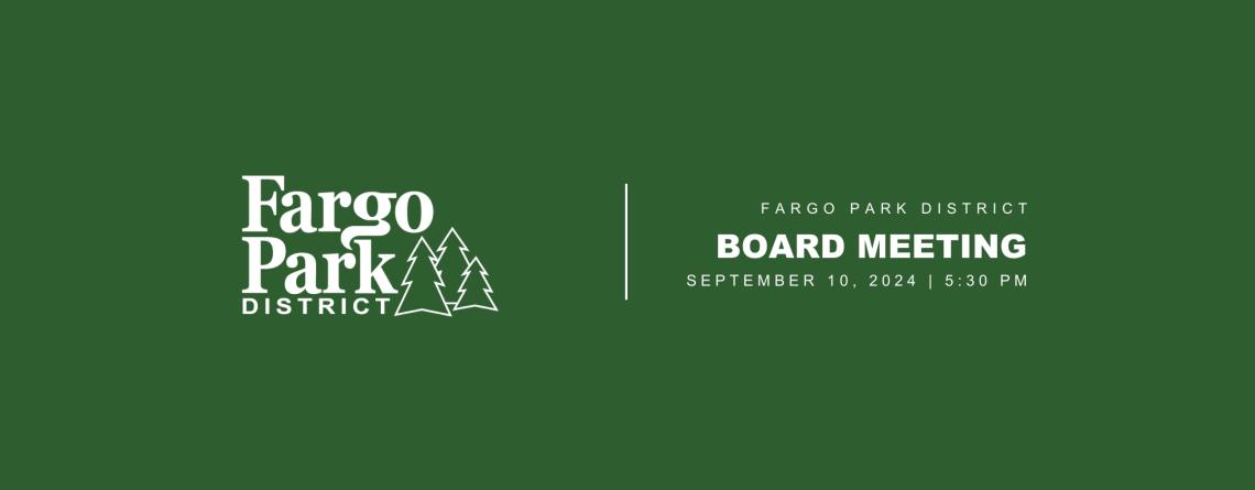 Green background with white Fargo Park District Logo and text that says "Fargo Park District Board Meeting September 10,  2024 5:30pm"