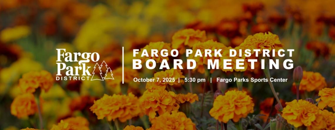 Bright orange and yellow marigold flowers in bloom with text overlay that reads 'Fargo Park District Board Meeting, October 7, 2025, 5:30 pm, Fargo Parks Sports Center,' alongside the Fargo Park District logo.