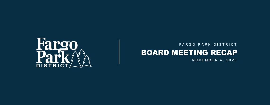 This image has text that says board meeting recap and the fargo park district logo