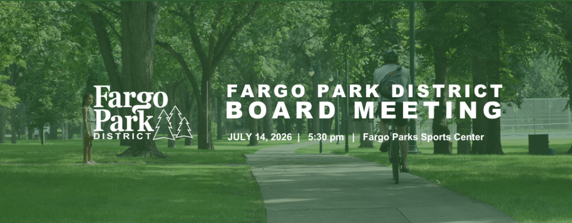 This graphic shows a green background of a park with white Fargo Park District Logo and white text that says "Fargo Park District Board meeting July 14, 2026 5:30 PM."