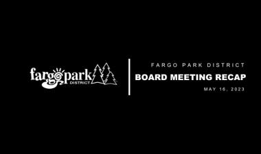 Black background, white Fargo Parks logo and white text that says Fargo Park District Board Meeting Recap May 16, 2023