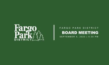 Green background with white Fargo Park District Logo and text that says "Fargo Park District Board Meeting September 5, 2023 5:30pm"