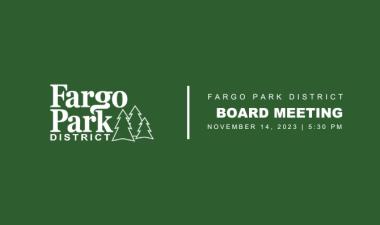 Green background with white Fargo Park District Logo and text that says "Fargo Park District Board Meeting November 14, 2023 5:30pm"