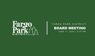 Green background with white Fargo Park District Logo and text that says "Fargo Park District Board Meeting June 11, 2024 5:30pm"