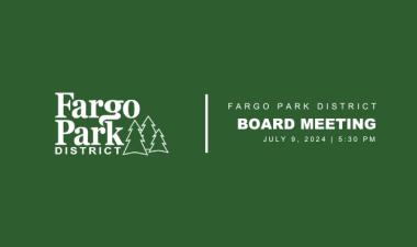 Green background with white Fargo Park District Logo and text that says "Fargo Park District Board Meeting July 9, 2024 5:30pm"