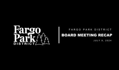 black background with white Fargo Park District logo and white text that says "Fargo Park District Board Meeting Recap July 9, 2024 5:30 pm"