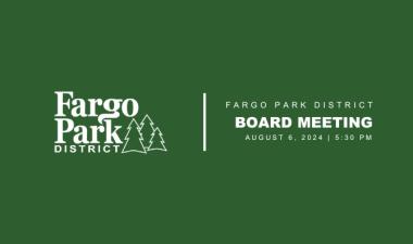 Green background with white Fargo Park District Logo and text that says "Fargo Park District Board Meeting August 6, 2024 5:30pm"