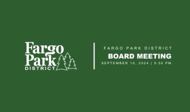 Green background with white Fargo Park District Logo and text that says "Fargo Park District Board Meeting September 10, 2024 5:30pm"