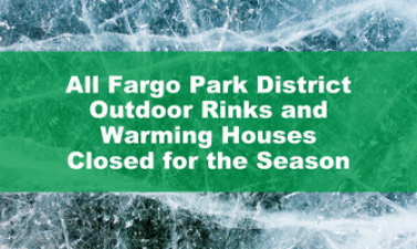 This image shows a graphic of All Fargo Park District Outdoor Rinks and Warming Houses Closed for the Season
