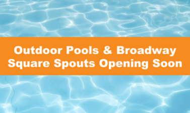 This image shows a graphic of "Outdoor Pools & Broadway Square Spouts Opening Soon" on top of an image of water