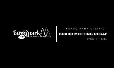 Black background with white Fargo Park District Logo and text that reads Fargo Park District Board Meeting Recap April 11, 2023