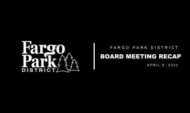 Black background, white Fargo Parks logo and white text that says Fargo Park District Board Meeting Recap April 9,2024