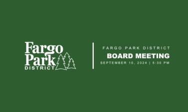 Green background with white Fargo Park District Logo and text that says "Fargo Park District Board Meeting September 10, 2024 5:30pm"