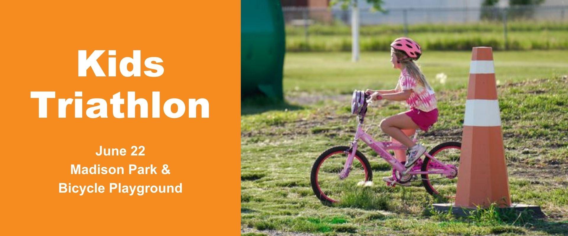 This image shows a graphic of "Kids Triathlon June 22 Madison Park & Bicycle Playground" on an orange background next to a photo of a young girl riding a pink bike and wearing a pink helmet.
