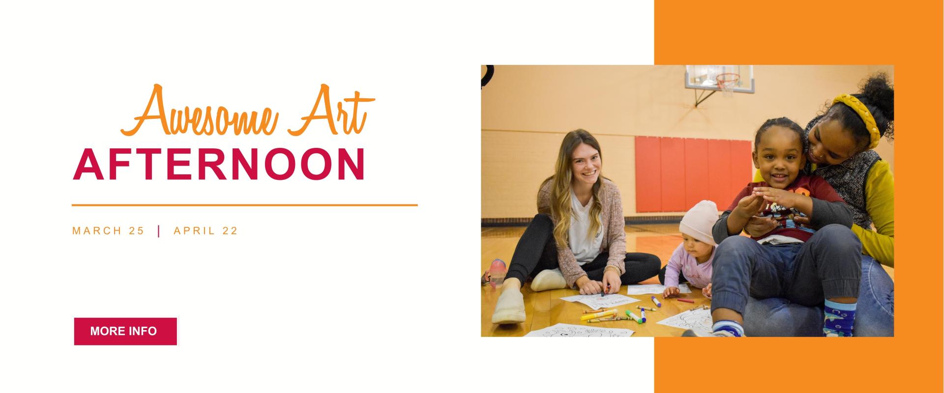 Awesome Art Afternoon text with Mar 25 - Apr 22 with a more info red button, with image of two women sitting on the gym floor coloring with their 2 children